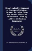 Report on the Development of Commercial Relations Between the United States and Bolivia. Address on International Credit, [&] Address on Banking Cooperation
