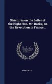 Strictures on the Letter of the Right Hon. Mr. Burke, on the Revolution in France ..