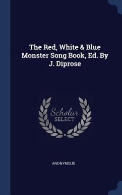 The Red, White & Blue Monster Song Book, Ed. By J. Diprose - Anonymous