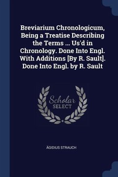 Breviarium Chronologicum, Being a Treatise Describing the Terms ... Us'd in Chronology. Done Into Engl. With Additions [By R. Sault]. Done Into Engl. - Strauch, Ägidius