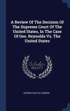 A Review Of The Decision Of The Supreme Court Of The United States, In The Case Of Geo. Reynolds Vs. The United States - Cannon, George Quayle