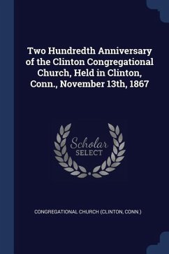 Two Hundredth Anniversary of the Clinton Congregational Church, Held in Clinton, Conn., November 13th, 1867