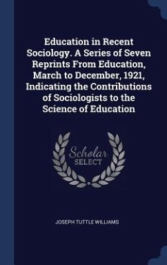 Education in Recent Sociology. A Series of Seven Reprints From Education, March to December, 1921, Indicating the Contributions of Sociologists to the - Williams, Joseph Tuttle