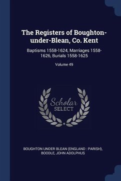 The Registers of Boughton-under-Blean, Co. Kent: Baptisms 1558-1624, Marriages 1558-1626, Burials 1558-1625; Volume 49