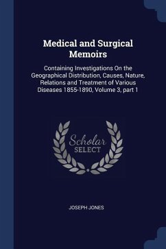 Medical and Surgical Memoirs: Containing Investigations On the Geographical Distribution, Causes, Nature, Relations and Treatment of Various Disease