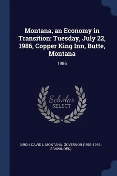 Montana, an Economy in Transition: Tuesday, July 22, 1986, Copper King Inn, Butte, Montana: 1986 - Birch, David L.; Governor, Montana