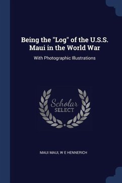 Being the Log of the U.S.S. Maui in the World War: With Photographic Illustrations