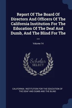 Report Of The Board Of Directors And Officers Of The California Institution For The Education Of The Deaf And Dumb, And The Blind For The ...; Volume 14