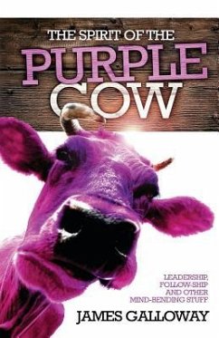 The Spirit of the Purple Cow: Leadership, follow-ship and other mind-bending stuff - Galloway, James
