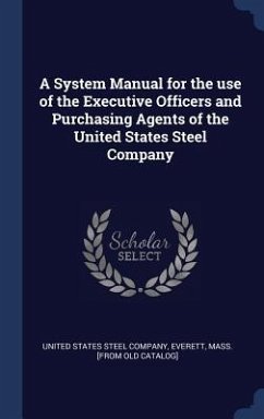 A System Manual for the use of the Executive Officers and Purchasing Agents of the United States Steel Company