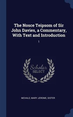 The Nosce Teipsom of Sir John Davies, a Commentary, With Text and Introduction - McHale, Mary Jerome