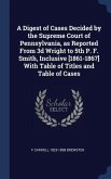 A Digest of Cases Decided by the Supreme Court of Pennsylvania, as Reported From 3d Wright to 5th P. F. Smith, Inclusive [1861-1867] With Table of Tit