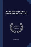 How a man may Choose a Good Wife From a bad. 1602