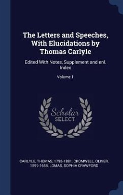 The Letters and Speeches, With Elucidations by Thomas Carlyle: Edited With Notes, Supplement and enl. Index; Volume 1 - Carlyle, Thomas; Cromwell, Oliver; Crawford, Lomas Sophia