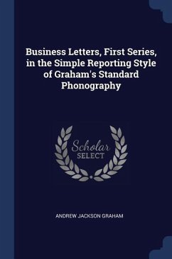 Business Letters, First Series, in the Simple Reporting Style of Graham's Standard Phonography - Graham, Andrew Jackson