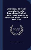 Scopolamine-morphine Anaesthesia. And A Psychological Study of "Twilight Sleep" Made by the Giessen Method by Elisabeth Ross Shaw