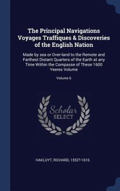 The Principal Navigations Voyages Traffiques & Discoveries of the English Nation: Made by sea or Over-land to the Remote and Farthest Distant Quarters - Hakluyt, Richard