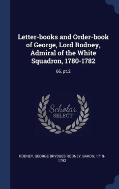 Letter-books and Order-book of George, Lord Rodney, Admiral of the White Squadron, 1780-1782