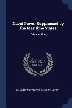 Naval Power Suppressed by the Maritime States: Crimean War - Macfarlane, Charles; Urquhart, David