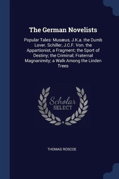 The German Novelists: Popular Tales: Musæus, J.K.a. the Dumb Lover. Schiller, J.C.F. Von. the Appartionist, a Fragment; the Sport of Destiny