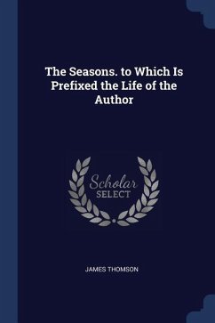 The Seasons. to Which Is Prefixed the Life of the Author - Thomson, James
