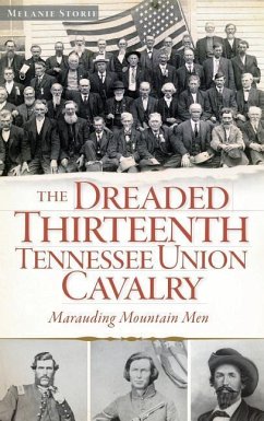The Dreaded Thirteenth Tennessee Union Cavalry: Marauding Mountain Men - Storie, Melanie