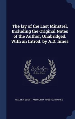 The lay of the Last Minstrel, Including the Original Notes of the Author, Unabridged. With an Introd. by A.D. Innes