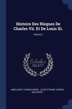 Histoire Des Rlegnes De Charles Vii. Et De Louis Xi.; Volume 2 - Basin, Thomas