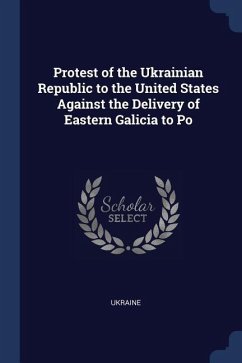 Protest of the Ukrainian Republic to the United States Against the Delivery of Eastern Galicia to Po - Ukraine