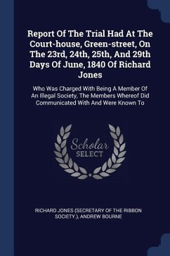 Report Of The Trial Had At The Court-house, Green-street, On The 23rd, 24th, 25th, And 29th Days Of June, 1840 Of Richard Jones - Bourne, Andrew