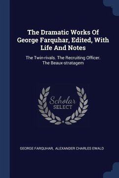 The Dramatic Works Of George Farquhar, Edited, With Life And Notes - Farquhar, George