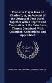 The Latin Prayer Book of Charles II; or, an Account of the Liturgia of Dean Durel, Together With a Reprint and Translation of the Catechism Therein Co