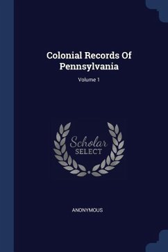 Colonial Records Of Pennsylvania; Volume 1 - Anonymous