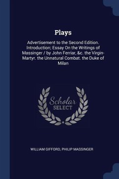 Plays: Advertisement to the Second Edition. Introduction; Essay On the Writings of Massinger / by John Ferriar, &c. the Virgi