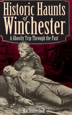 Historic Haunts of Winchester: A Ghostly Trip Though the Past - Rutherford, Mac