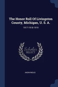 The Honor Roll Of Livingston County, Michigan, U. S. A.: 1917-1918-1919