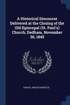 A Historical Discourse Delivered at the Closing of the Old Episcopal (St. Paul's) Church, Dedham, November 30, 1845