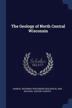 The Geology of North Central Wisconsin - Weidman, Samuel