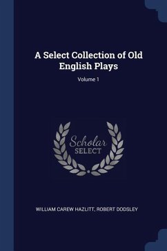 A Select Collection of Old English Plays; Volume 1