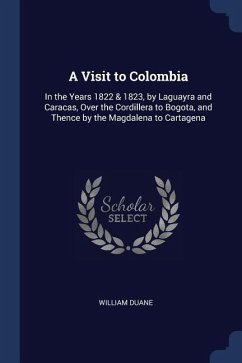 A Visit to Colombia: In the Years 1822 & 1823, by Laguayra and Caracas, Over the Cordillera to Bogota, and Thence by the Magdalena to Carta