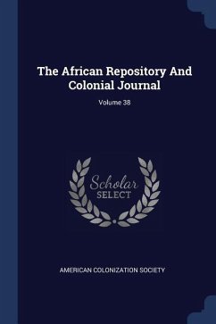 The African Repository And Colonial Journal; Volume 38 - Society, American Colonization