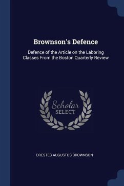 Brownson's Defence: Defence of the Article on the Laboring Classes From the Boston Quarterly Review - Brownson, Orestes Augustus