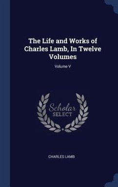 The Life and Works of Charles Lamb, In Twelve Volumes; Volume V - Lamb, Charles