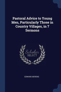 Pastoral Advice to Young Men, Particularly Those in Country Villages, in 7 Sermons - Berens, Edward