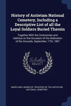 History of Antietam National Cemetery, Including a Descriptive List of all the Loyal Soldiers Buried Therein: Together With the Ceremonies and Address