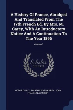 A History Of France, Abridged And Translated From The 17th French Ed. By Mrs. M. Carey, With An Introductory Notice And A Continuation To The Year 1896; Volume 1 - Duruy, Victor