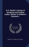 N. S. Sheifer's System of Designing and Grading Ladies', Misses' & Children's Garments ..