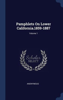 Pamphlets On Lower California.1859-1887; Volume 1