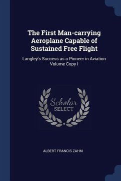 The First Man-carrying Aeroplane Capable of Sustained Free Flight - Zahm, Albert Francis