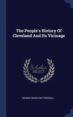 The People's History Of Cleveland And Its Vicinage - Tweddell, George Markham